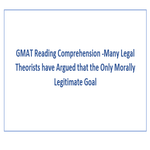 GMAT Reading Comprehension  Many Legal Theorists have Argued that the Only Morally Legitimate Goal